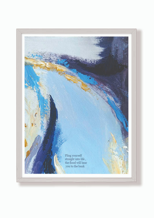 "Fling yourself straight into life , the flood will bear you to the bank "